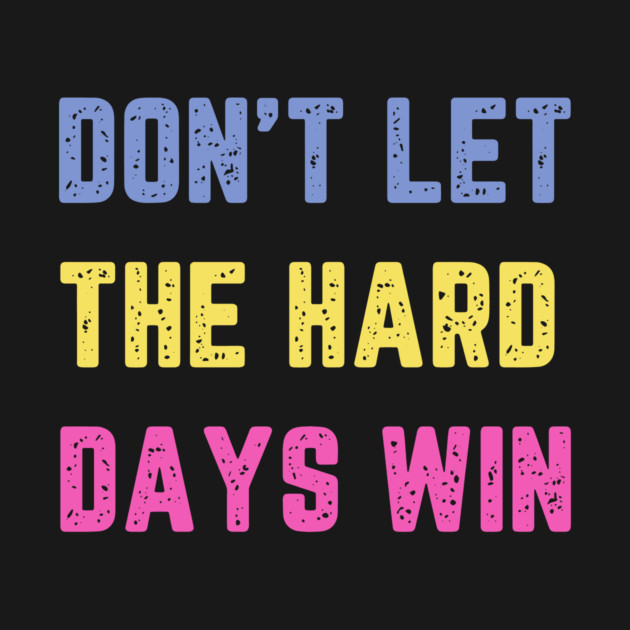 Don't Let the Hard Days Win by QuirkyQuest Creations