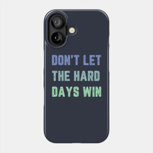 Don't Let the Hard Days Win Phone Case