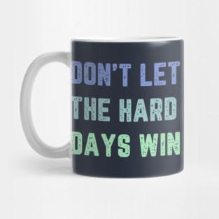 Don't Let the Hard Days Win Mug