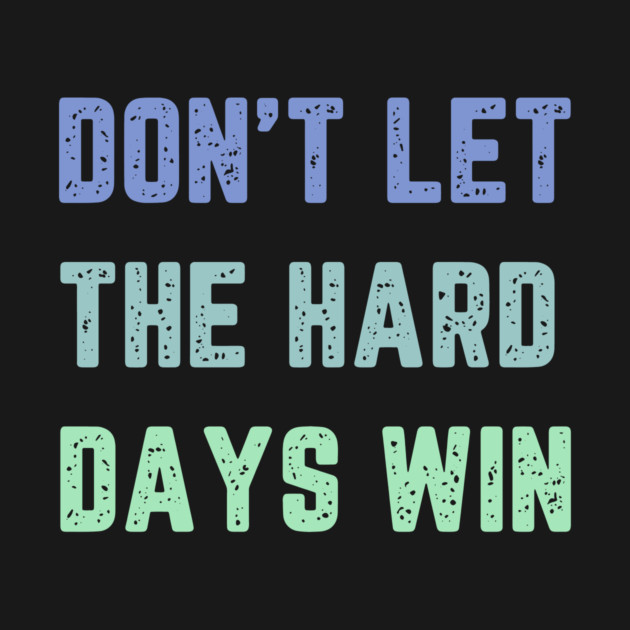 Don't Let the Hard Days Win by QuirkyQuest Creations