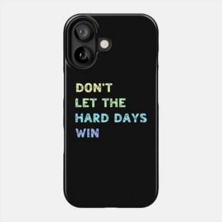 Don't Let the Hard Days Win Phone Case