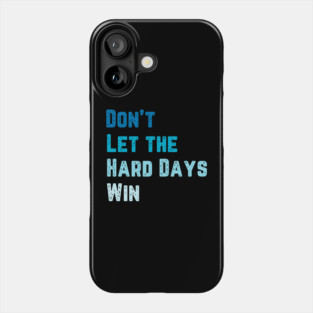 Don't Let the Hard Days Win Phone Case