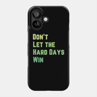 Don't Let the Hard Days Win Phone Case