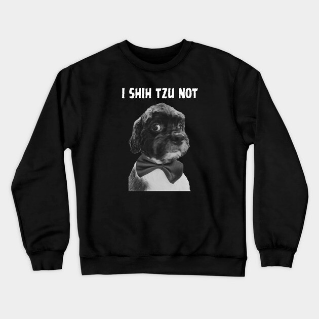 I Shih Tzu Not Crewneck Sweatshirt by Low Life Shirts