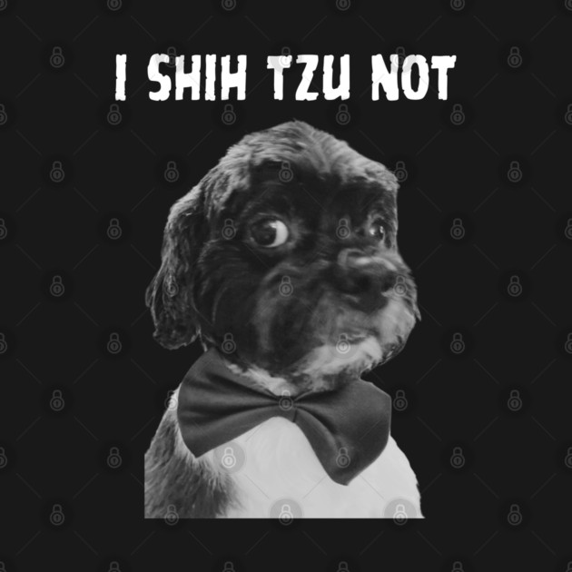 I Shih Tzu Not by Low Life Shirts