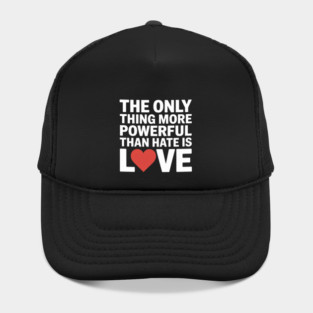The only thing more powerful than hate is love Hat