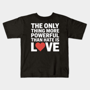 The only thing more powerful than hate is love Kids T-Shirt