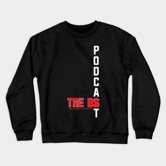 PODCAST THE BS Crewneck Sweatshirt by BPX (Bailey Podcast XChange) Merch