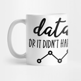 Data Or It Didn't Happen - Data Analyst Mug