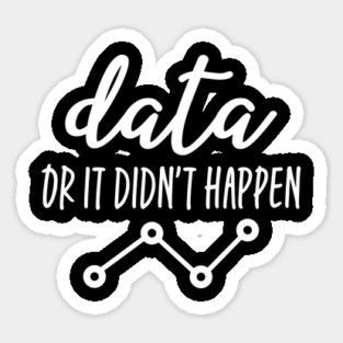 Data Or It Didn't Happen - Data Analyst Sticker