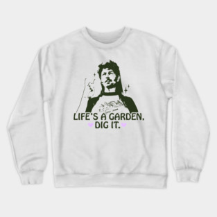 Life's a garden, dig it. Crewneck Sweatshirt