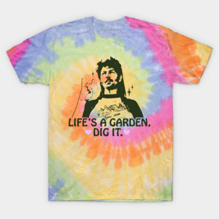 Life's a garden, dig it. T-Shirt