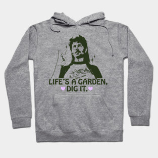 Life's a garden, dig it. Hoodie
