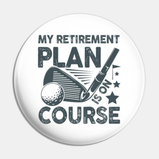 My Retirement Plan is on Course - Golf Pin