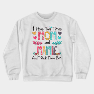I Have Two Titles Mom And Mamie And I Rock Them Both Wildflower Happy Mother's Day Crewneck Sweatshirt