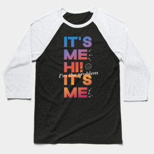 It's Me Hi! I'm The Problem It's Me Baseball T-Shirt