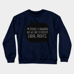 I'm Socially Awkward But Willing To Discuss Equal Rights Crewneck Sweatshirt