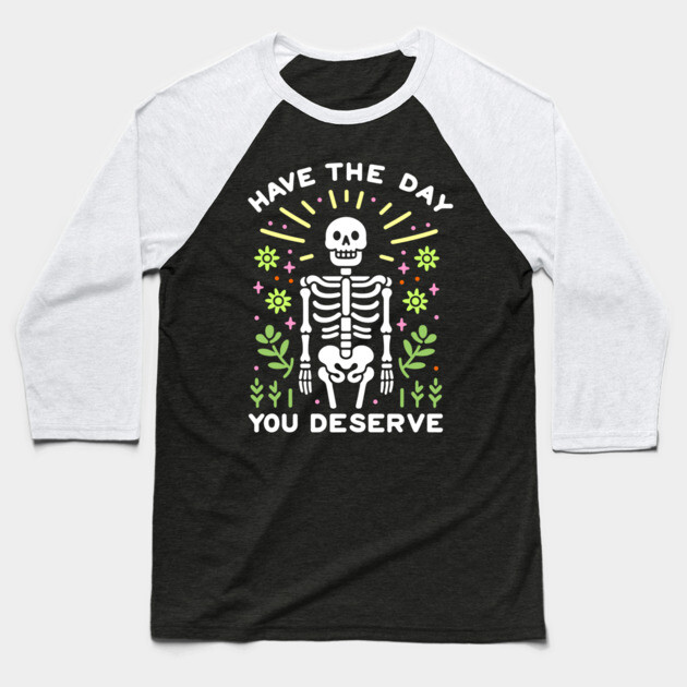 Have The Day You Deserve Positive Quote Baseball T-Shirt by Anticorporati