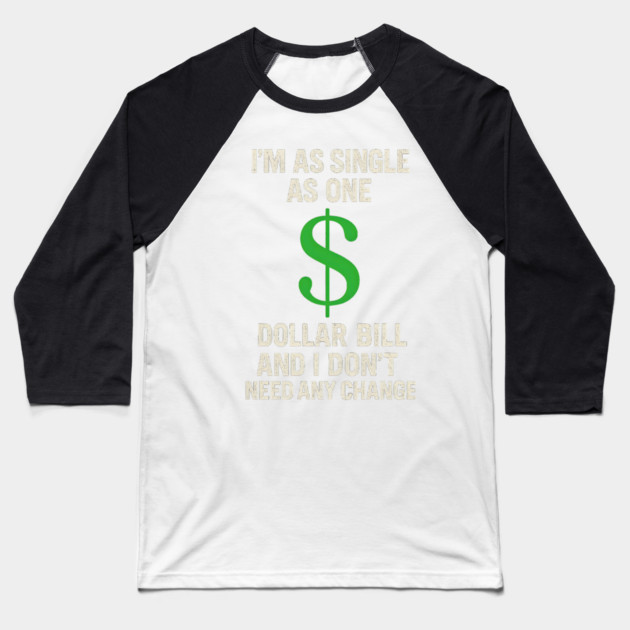I’m As Single As One Dollar Bill Funny Money Quote Baseball T-Shirt by MakerMind8.2