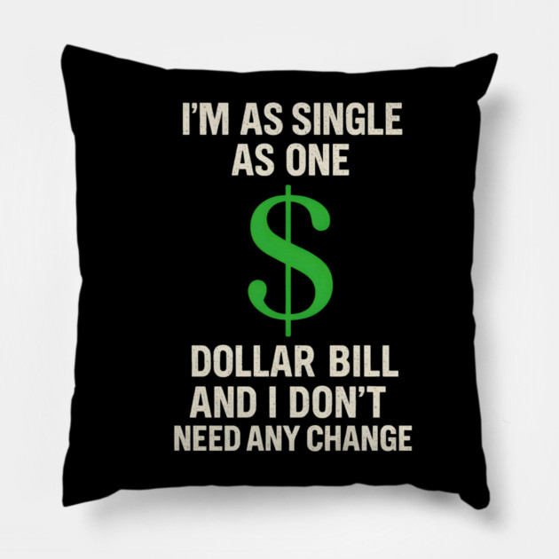 I’m As Single As One Dollar Bill Funny Money Quote Pillow by MakerMind8.2