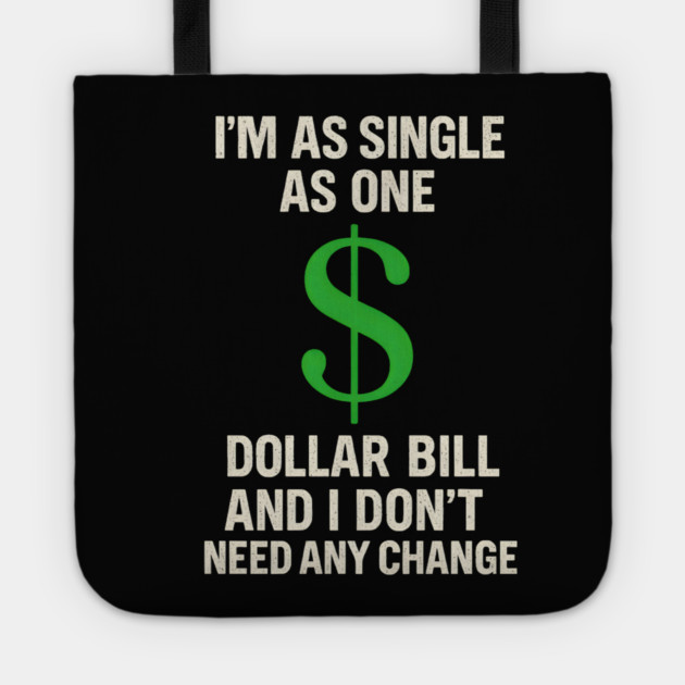 I’m As Single As One Dollar Bill Funny Money Quote Tote by MakerMind8.2