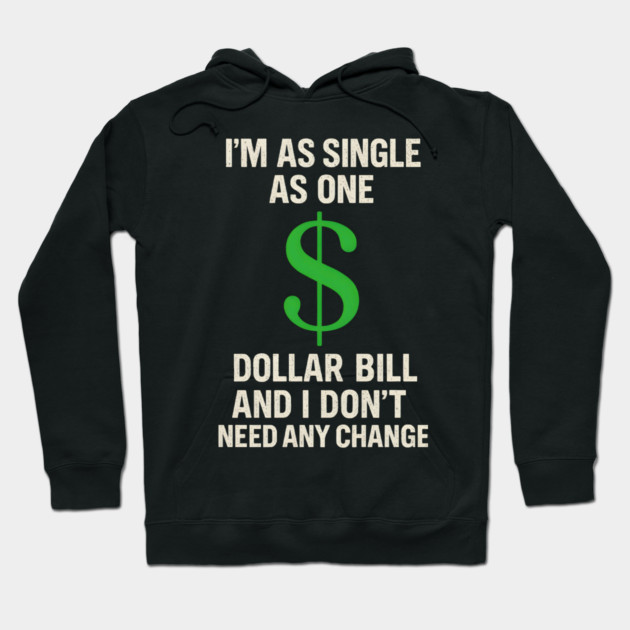 I’m As Single As One Dollar Bill Funny Money Quote Hoodie by MakerMind8.2