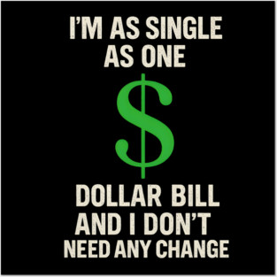 I’m As Single As One Dollar Bill Funny Money Quote Posters and Art