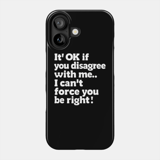 It’s OK If You Disagree – Funny Sarcastic Quote Graphic Phone Case by MakerMind8.2
