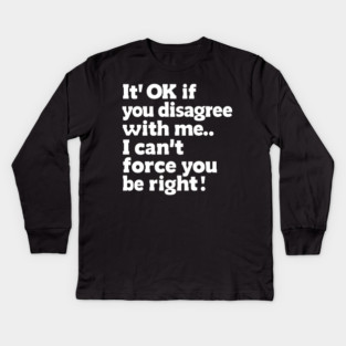 It’s OK If You Disagree – Funny Sarcastic Quote Graphic Kids Long Sleeve T-Shirt
