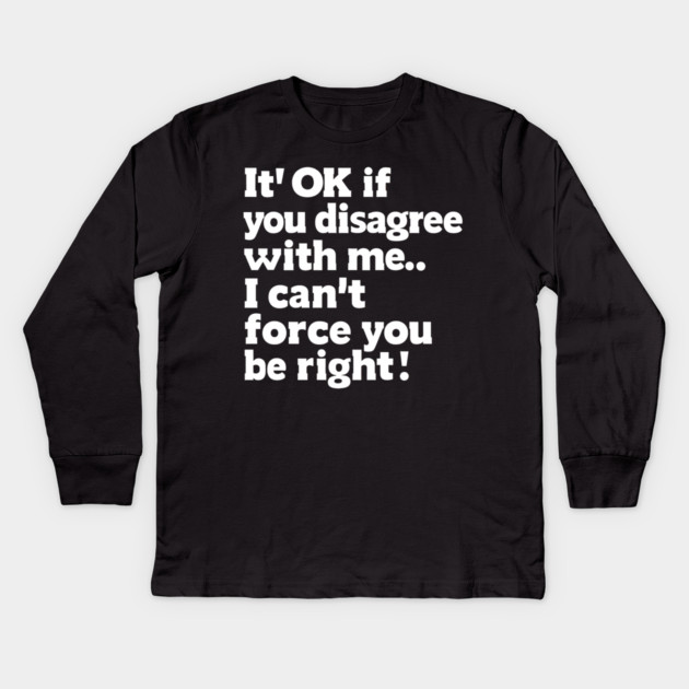 It’s OK If You Disagree – Funny Sarcastic Quote Graphic Kids Long Sleeve T-Shirt by MakerMind8.2