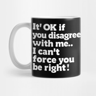 It’s OK If You Disagree – Funny Sarcastic Quote Graphic Mug