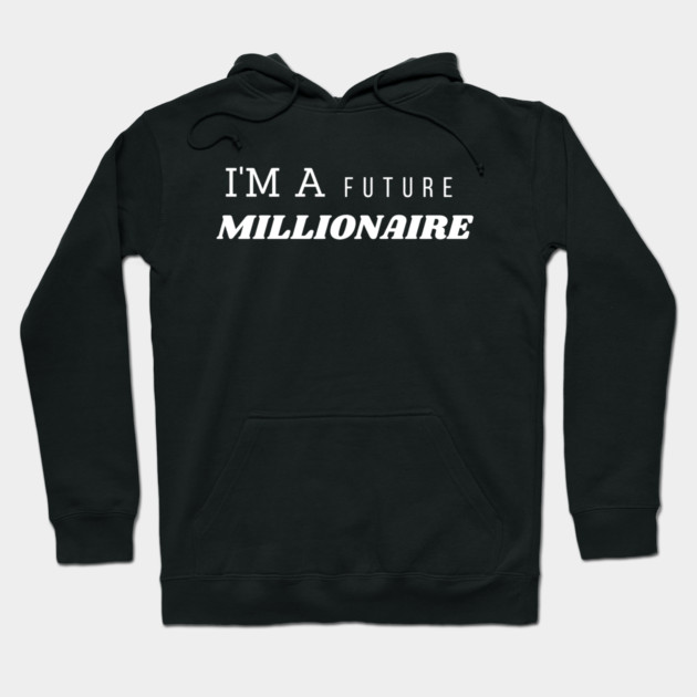 I’m a Future Millionaire Motivational Quote Graphic Gift Hoodie by MakerMind8.2
