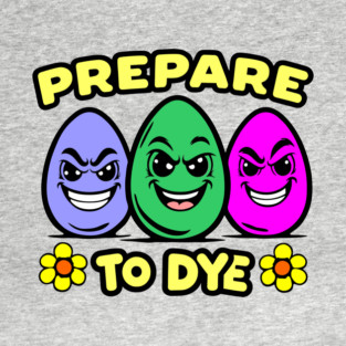 Prepare to Dye Easter Day Pun T-Shirt