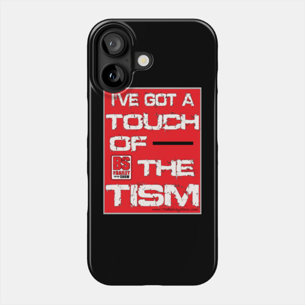 I'VE GOT A TOUCH OF THE TISM Phone Case by BPX (Bailey Podcast XChange) Merch
