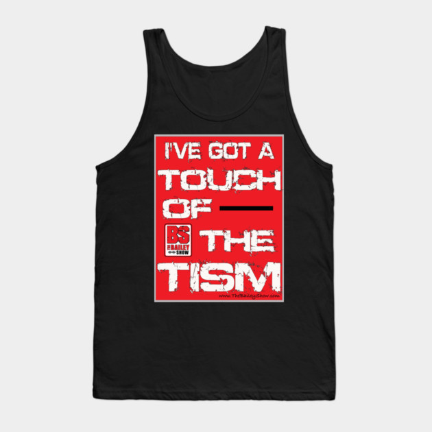 I'VE GOT A TOUCH OF THE TISM Tank Top by BPX (Bailey Podcast XChange) Merch