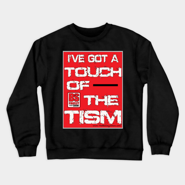 I'VE GOT A TOUCH OF THE TISM Crewneck Sweatshirt by BPX (Bailey Podcast XChange) Merch