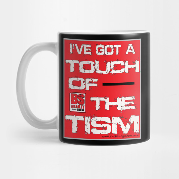 I'VE GOT A TOUCH OF THE TISM by BPX (Bailey Podcast XChange) Merch