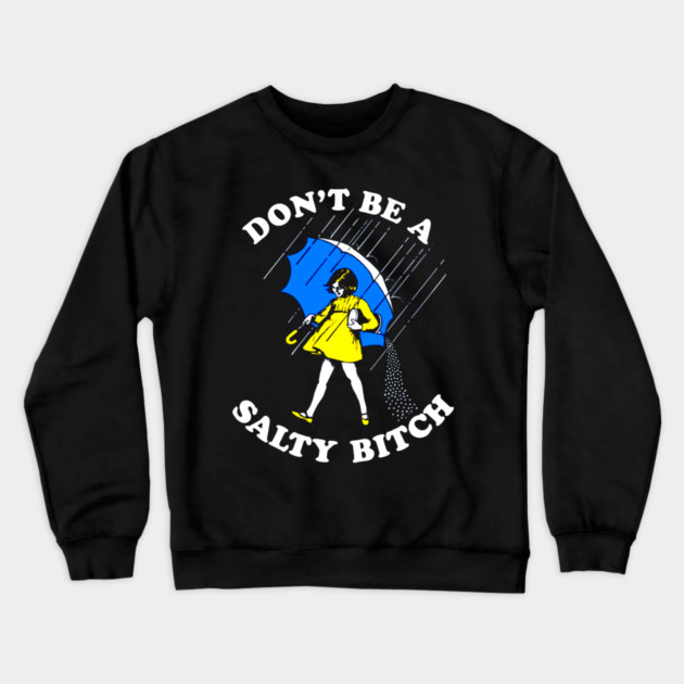 Don't Be a Salty Bitch Crewneck Sweatshirt by Silly Me Studio