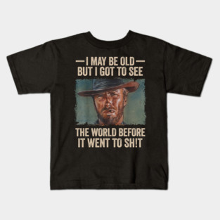 I May Be Old But I Got to See The World Before It Went to Shit Kids T-Shirt
