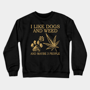 I Like Dogs And Weed And Maybe 3 People Crewneck Sweatshirt