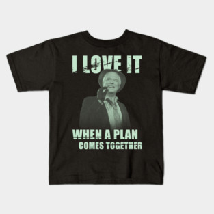 I Love It When A Plan Comes Together Kids T-Shirt
