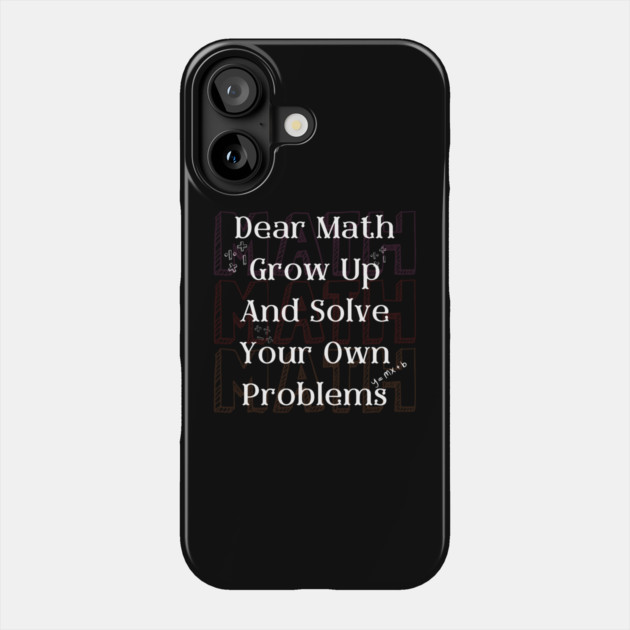 Dear Math Solve Your Own Problems Funny Teacher Graphic Gift Phone Case by MakerMind8.2
