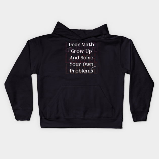 Dear Math Solve Your Own Problems Funny Teacher Graphic Gift Kids Hoodie by MakerMind8.2