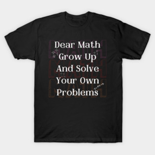 Dear Math Solve Your Own Problems Funny Teacher Graphic Gift T-Shirt