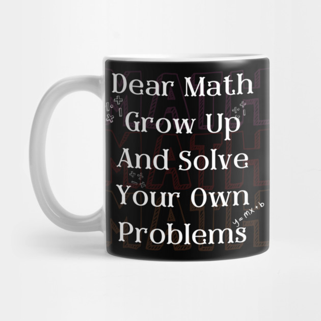 Dear Math Solve Your Own Problems Funny Teacher Graphic Gift by MakerMind8.2