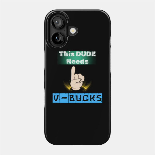 This Dude Needs V-Bucks Funny Gaming Meme Graphic Gift Phone Case by MakerMind8.2