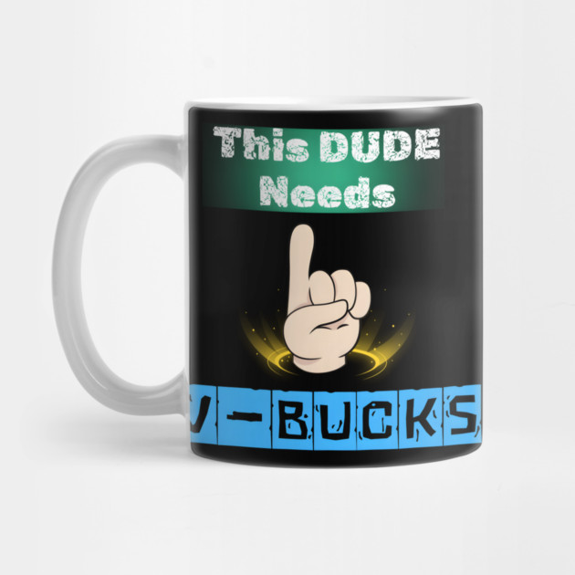 This Dude Needs V-Bucks Funny Gaming Meme Graphic Gift by MakerMind8.2