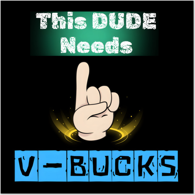 This Dude Needs V-Bucks Funny Gaming Meme Graphic Gift Wall Art by MakerMind8.2
