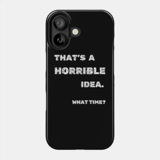 That’s a Horrible Idea What Time Funny Sarcasm Quote Graphic Gift Phone Case