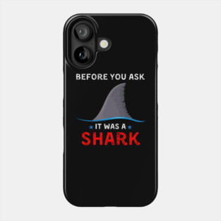 Before You Ask It Was a Shark Funny Ocean Humor Graphic Gift Phone Case
